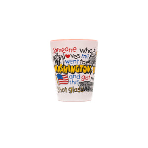 Someone Who Loves Me Went to Washington DC Shot Glass